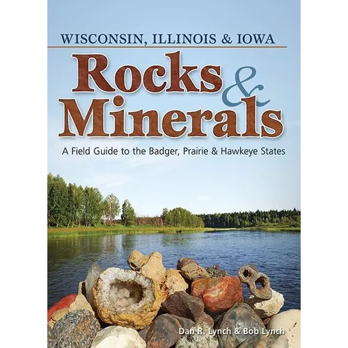 Rocks & Minerals of Wisconsin, Illinois & Iowa: A Field Guide to the Badger, Prairie & Hawkeye States
