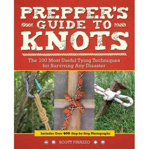 Prepper's Guide to Knots: The 100 Most Useful Tying Techniques for Surviving Any Disaster