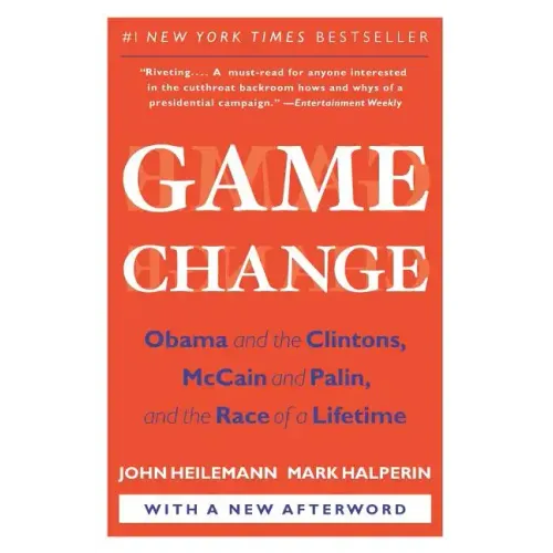Game Change: Obama and the Clintons, McCain and Palin, and the Race of a Lifetime