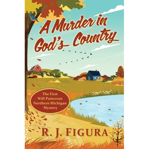 A Murder in God's Country: The First Will Patterson Northern Michigan Mystery