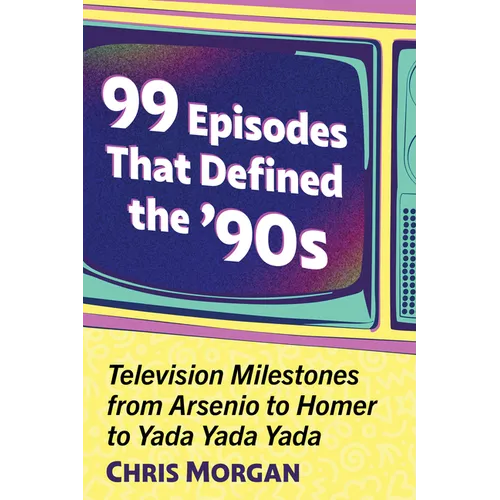 99 Episodes That Defined the '90s: Television Milestones from Arsenio to Homer to Yada Yada Yada