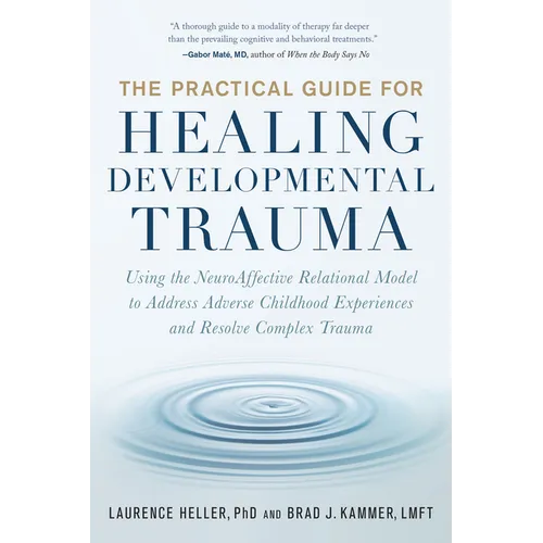 The Practical Guide for Healing Developmental Trauma: Using the Neuroaffective Relational Model to Address Adverse Childhood Experiences and Resolve C