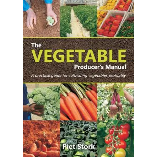 The Vegetable Producer's Manual: A Practical guide for cultivating vegetables profitably