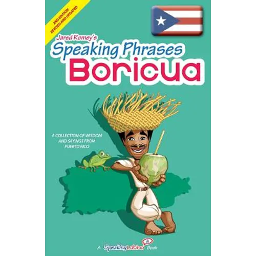 Speaking Phrases Boricua: A Collection of Wisdom snd Sayings From Puerto Rico (Dichos y Refranes de Puerto Rico)
