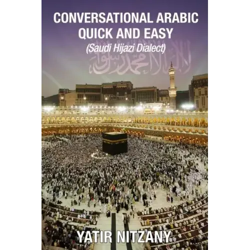 Conversational Arabic Quick and Easy: Saudi Hejazi Dialect, Hijazi, Saudi Arabic, Saudi Arabia, Hajj, Mecca, Medina, Kaaba