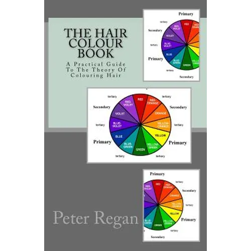 The Hair Colour Book: A Practical Guide To The Theory Of Colouring Hair