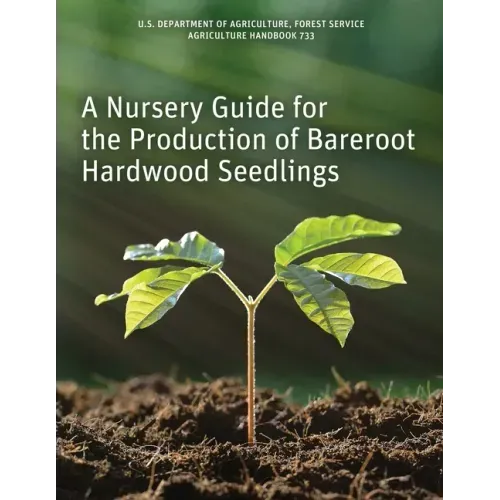 A Nursery Guide for the Production of Bareroot Hardwood Seedlings
