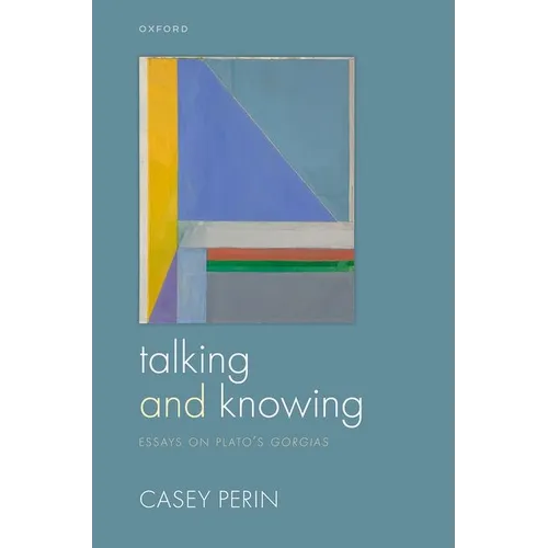 Talking and Knowing: Essays on Plato's Gorgias