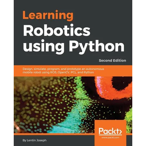 Learning Robotics using Python - Second Edition: Design, simulate, program, and prototype an autonomous mobile robot using ROS, OpenCV, PCL, and Pytho