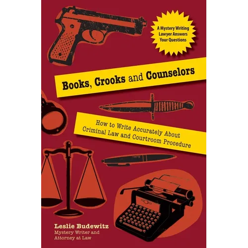 Books, Crooks, and Counselors: How to Write Accurately about Criminal Law and Courtroom Procedure