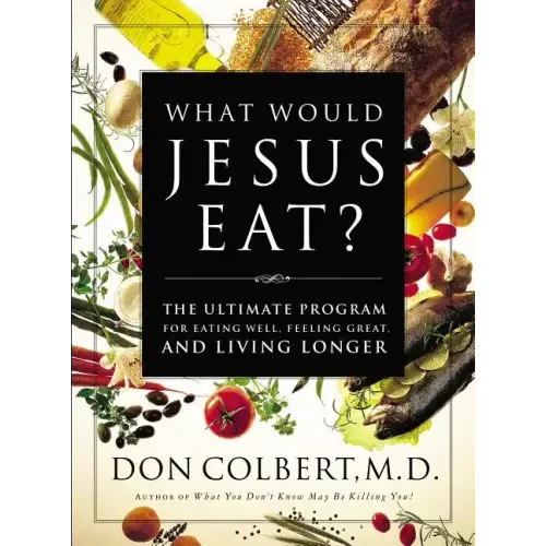 What Would Jesus Eat?: The Ultimate Program for Eating Well, Feeling Great, and Living Longer