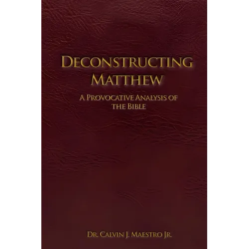 Deconstructing Matthew: A Provocative Analysis of The Bible