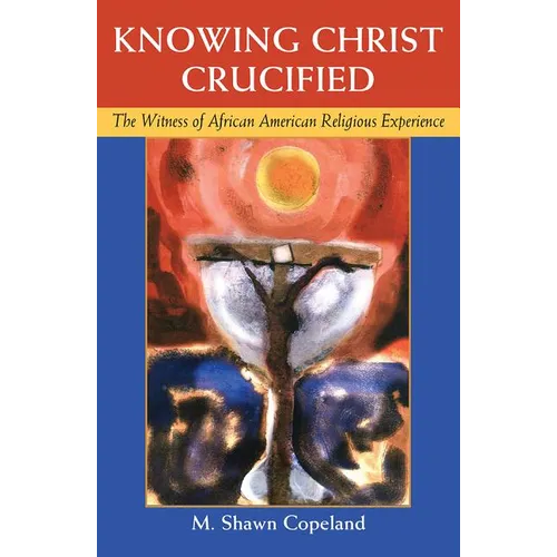 Knowing Christ Crucified: The Witness of African American Religious Experience