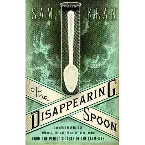 The Disappearing Spoon and Other True Tales of Madness, Love, and the History of the World from the Periodic Table of the Elements