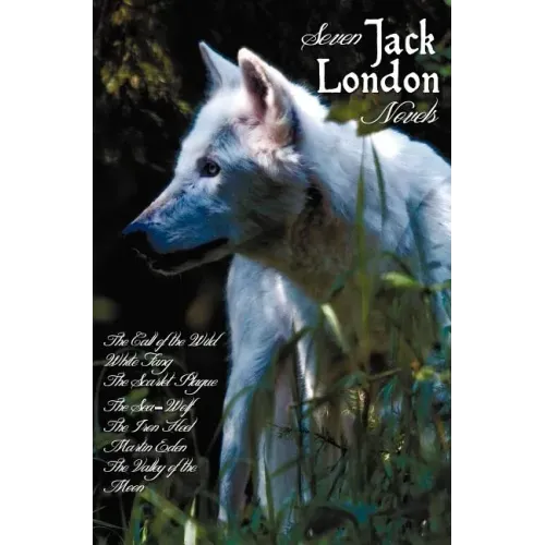 Seven Jack London Novels (Complete and Unabridged) Including: The Call of the Wild, White Fang, the Scarlet Plague, the Sea-Wolf, the Iron Heel, Marti
