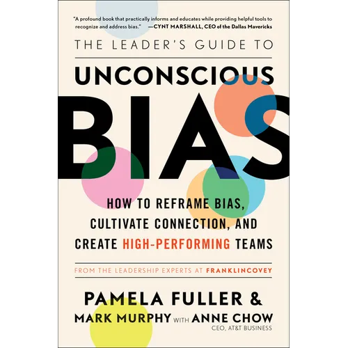 The Leader's Guide to Unconscious Bias: How to Reframe Bias, Cultivate Connection, and Create High-Performing Teams