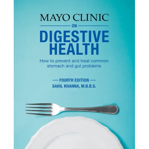 Mayo Clinic on Digestive 4th Ed: How to Prevent and Treat Common Stomach and Gut Problems