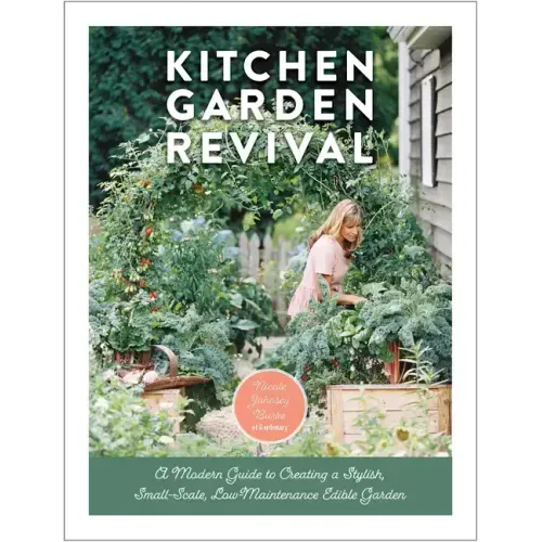 Kitchen Garden Revival: A Modern Guide to Creating a Stylish, Small-Scale, Low-Maintenance, Edible Garden