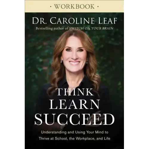 Think, Learn, Succeed Workbook: Understanding and Using Your Mind to Thrive at School, the Workplace, and Life