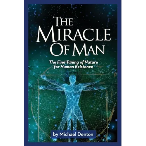 The Miracle of Man: The Fine Tuning of Nature for Human Existence