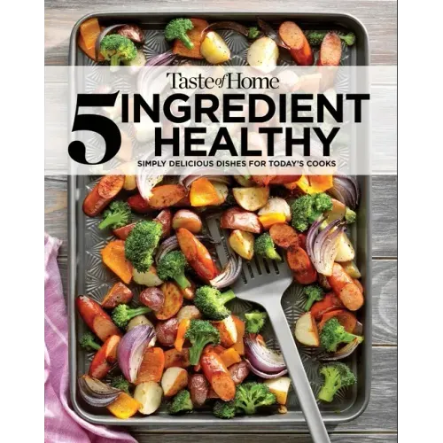 Taste of Home 5 Ingredient Healthy Cookbook: Quick and Delicious Recipes for Every Meal