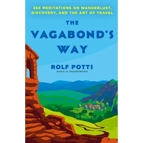 The Vagabond's Way: 366 Meditations on Wanderlust, Discovery, and the Art of Travel