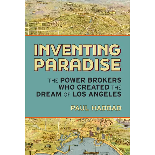 Inventing Paradise: The Power Brokers Who Created the Dream of Los Angeles