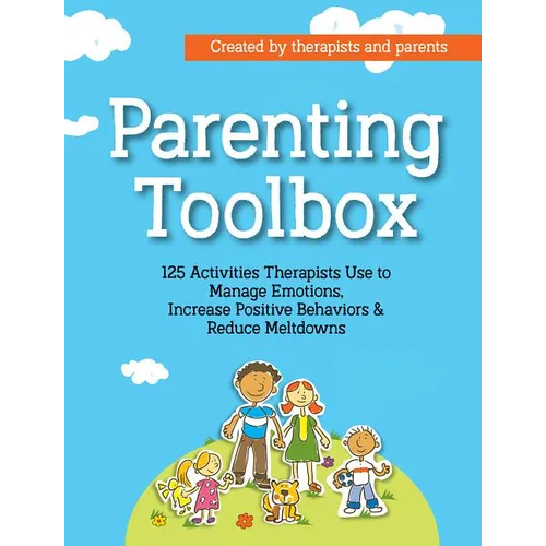 Parenting Toolbox: 125 Activities Therapists Use to Reduce Meltdowns, Increase Positive Behaviors & Manage Emotions