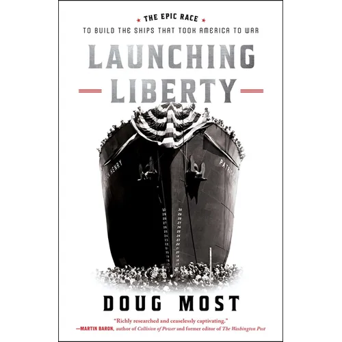Launching Liberty: The Epic Race to Build the Ships That Took America to War