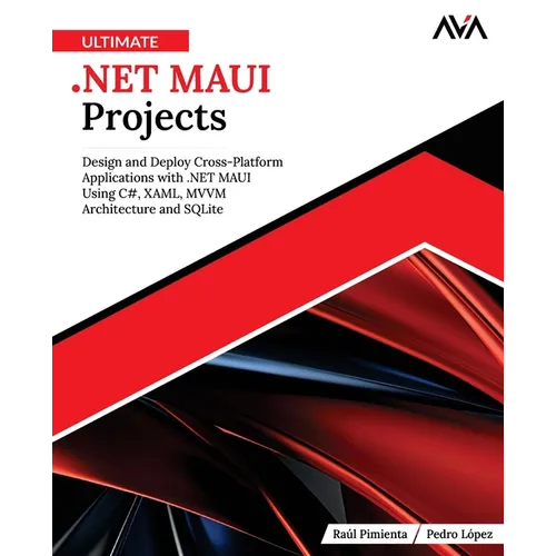 Ultimate .NET MAUI Projects: Design and Deploy Cross-Platform Applications with .NET MAUI Using C#, XAML, MVVM Architecture and SQLite (English Editio