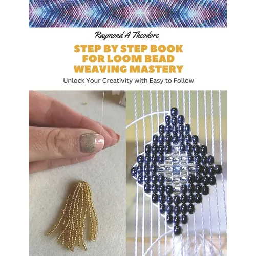 Step by Step Book for Loom Bead Weaving Mastery: Unlock Your Creativity with Easy to Follow