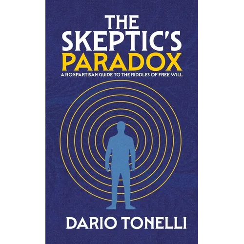 The Skeptic's Paradox: A Nonpartisan Guide to the Riddles of Free Will