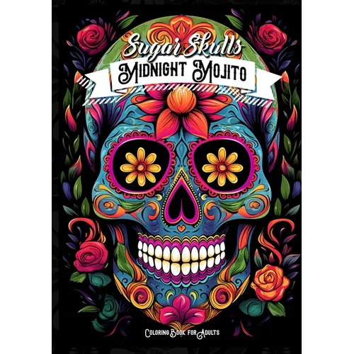 Midnight Mojito Sugar Skulls Coloring Book for Adults: Sugar Skulls Coloring Book Day of the Dead Coloring Book for Adults Catrinas Coloring Book Hall
