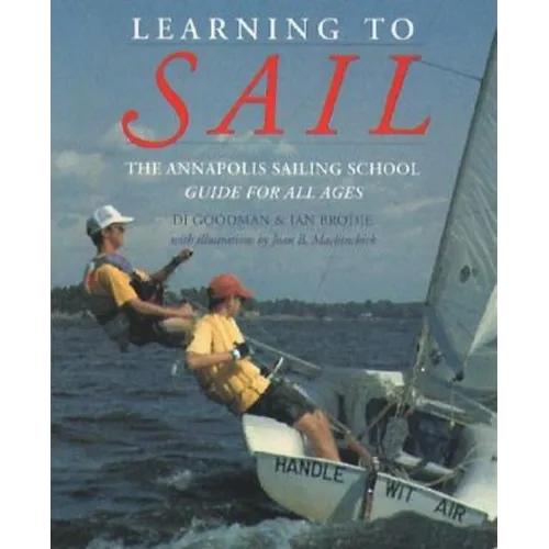 Learning to Sail: The Annapolis Sailing School Guide for Young Sailors of All Ages