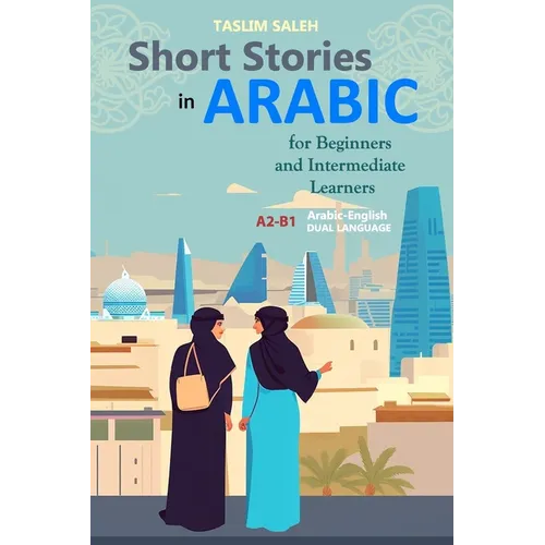Short Stories in Arabic for Beginners and Intermediate Learners: A2-B1, Arabic-English Dual Language
