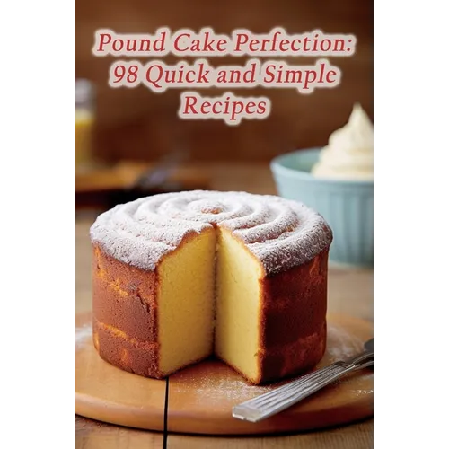 Pound Cake Perfection: 98 Quick and Simple Recipes