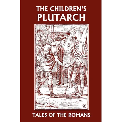 The Children's Plutarch: Tales of the Romans (Yesterday's Classics)