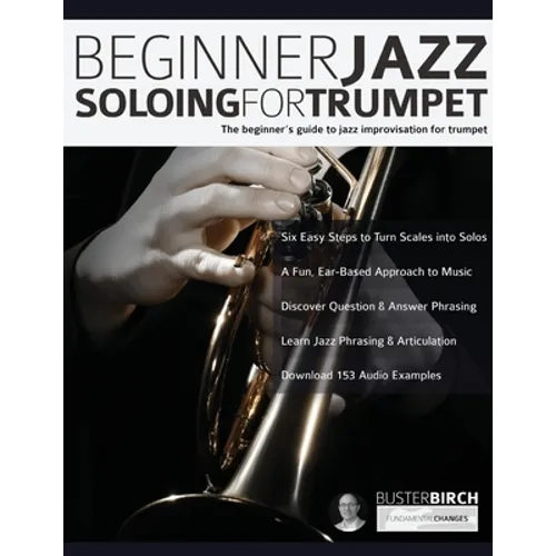 Beginner Jazz Soloing For Trumpet: The Beginner's Guide To Jazz Improvisation For Trumpet
