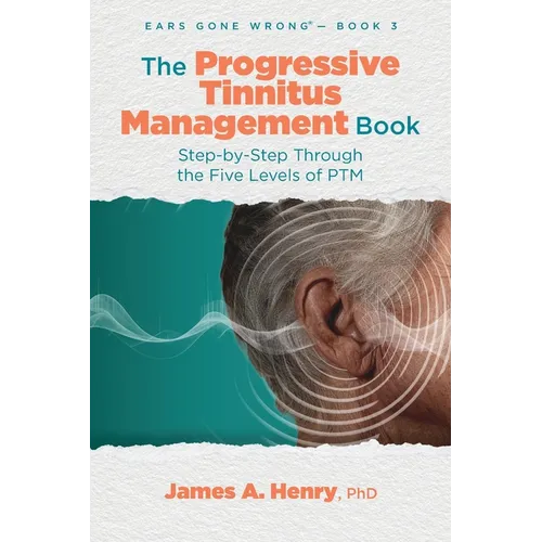 The Progressive Tinnitus Management Book: Step-by-Step Through the Five Levels of PTM