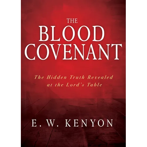 The Blood Covenant: The Hidden Truth Revealed at the Lord's Table