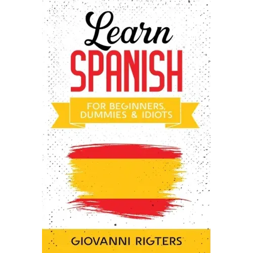 Learn Spanish for Beginners, Dummies & Idiots