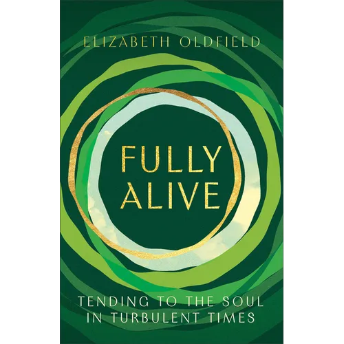 Fully Alive: Tending to the Soul in Turbulent Times