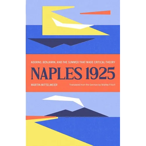 Naples 1925: Adorno, Benjamin, and the Summer That Made Critical Theory