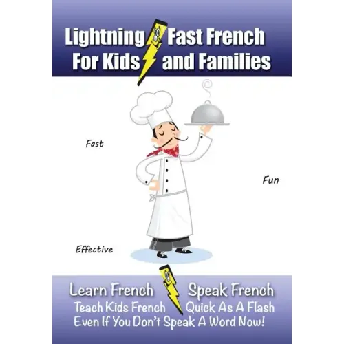 Lightning-Fast French - for Kids and Families: Learn French, Speak French, Teach Kids French - Quick As A Flash, Even If You Don't Speak A Word Now!