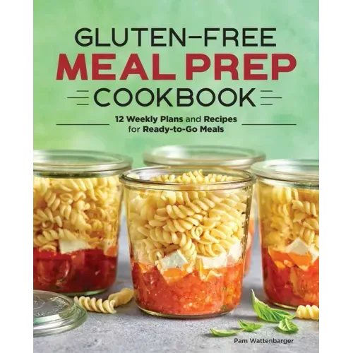 Gluten-Free Meal Prep Cookbook: 12 Weekly Plans and Recipes for Ready-To-Go Meals