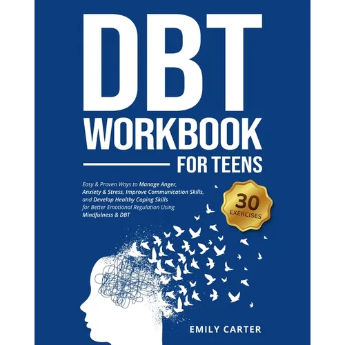 DBT Workbook for Teens: Easy & Proven Ways to Manage Anger, Anxiety & Stress, Improve Communication Skills, and Develop Healthy Coping Skills for Bett