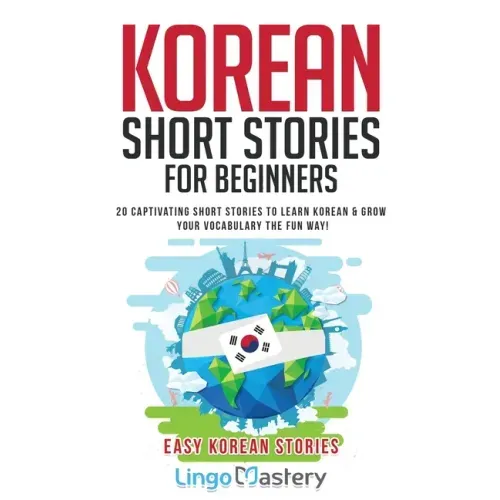 Korean Short Stories for Beginners: 20 Captivating Short Stories to Learn Korean & Grow Your Vocabulary the Fun Way!