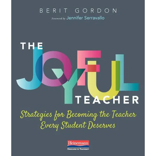 The Joyful Teacher: Strategies for Becoming the Teacher Every Student Deserves