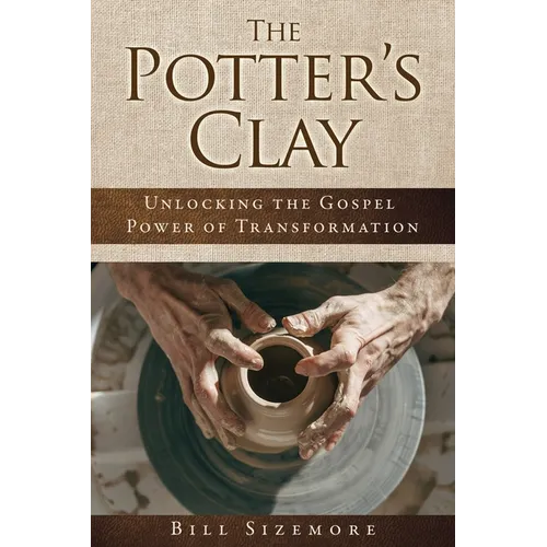 The Potter's Clay: Unlocking the Gospel Power of Transformation