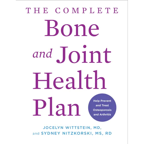 The Complete Bone and Joint Health Plan: Help Prevent and Treat Osteoporosis and Arthritis